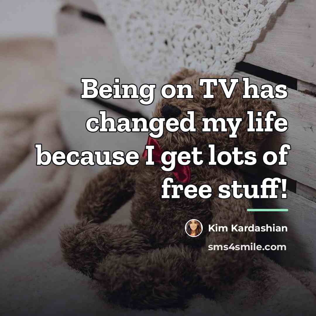 “Being on TV has changed my life because I get…” quote by Kim Kardashian