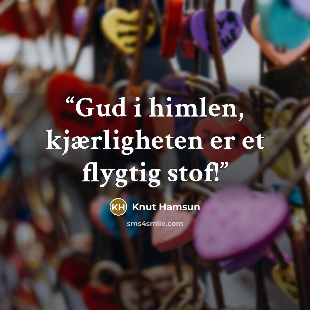 “Gud i himlen, kjærligheten er et flygtig stof!” quote by Knut Hamsun