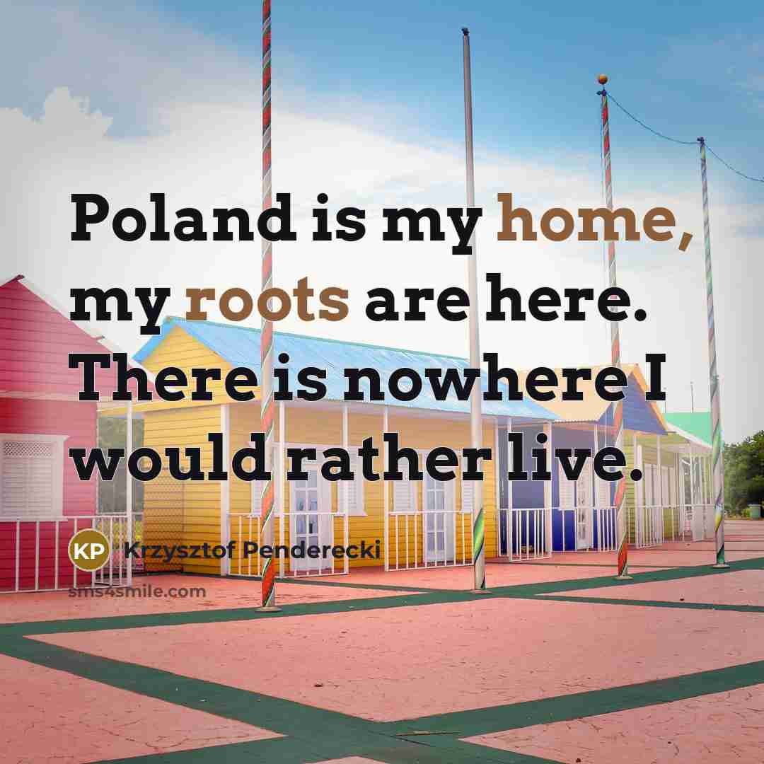 “Poland is my home, my roots are here. There is…” quote by Krzysztof Penderecki