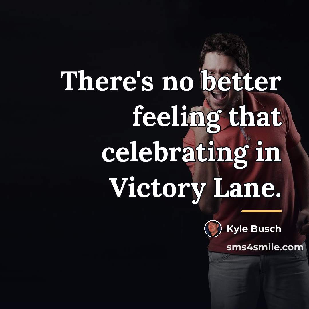 “There's no better feeling that celebrating in Victory Lane.…” quote by Kyle Busch