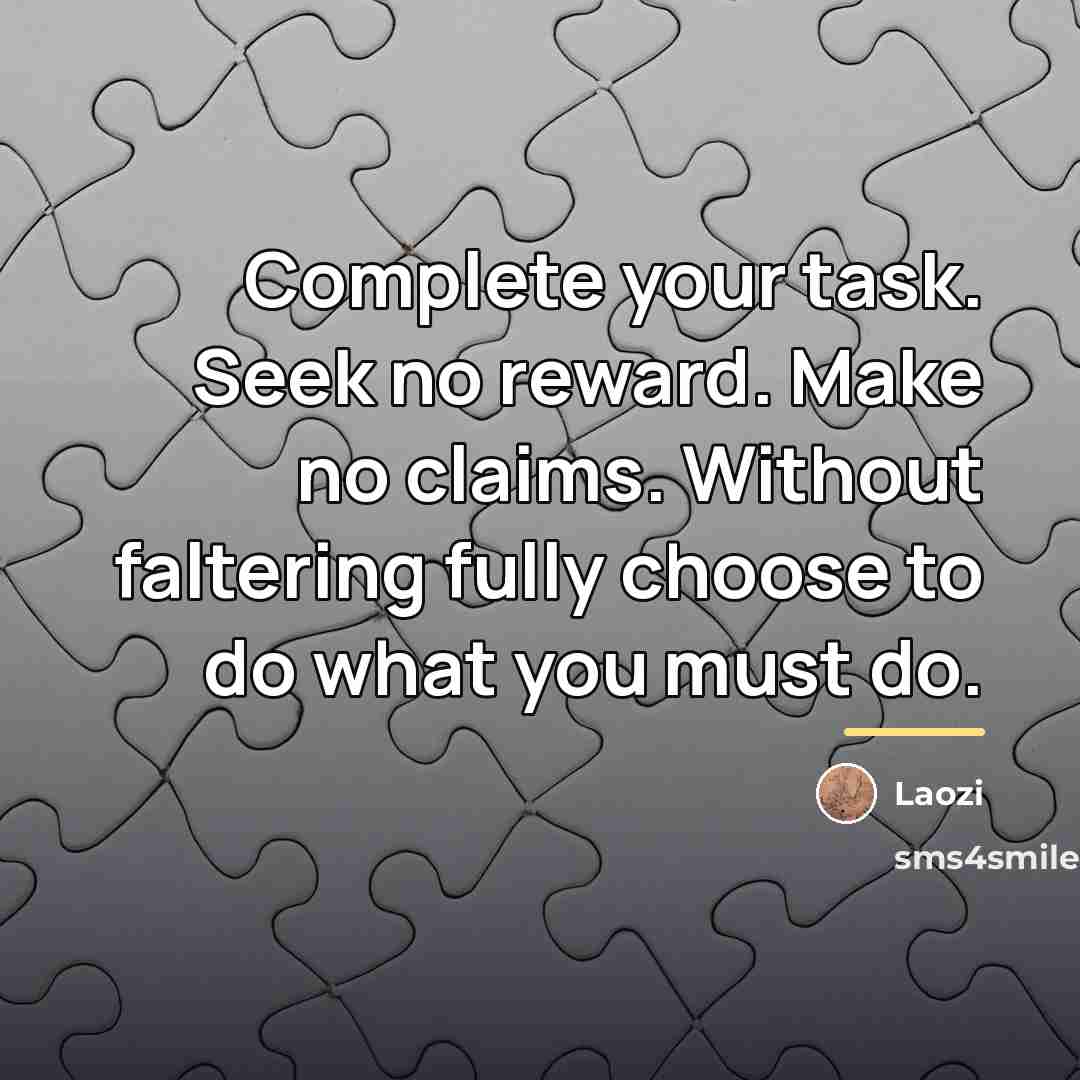 “Complete your task. Seek no reward. Make no claims. Without…” quote by Laozi