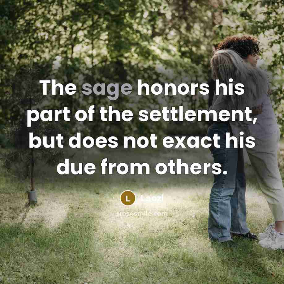 “The sage honors his part of the settlement, but does…” quote by Laozi
