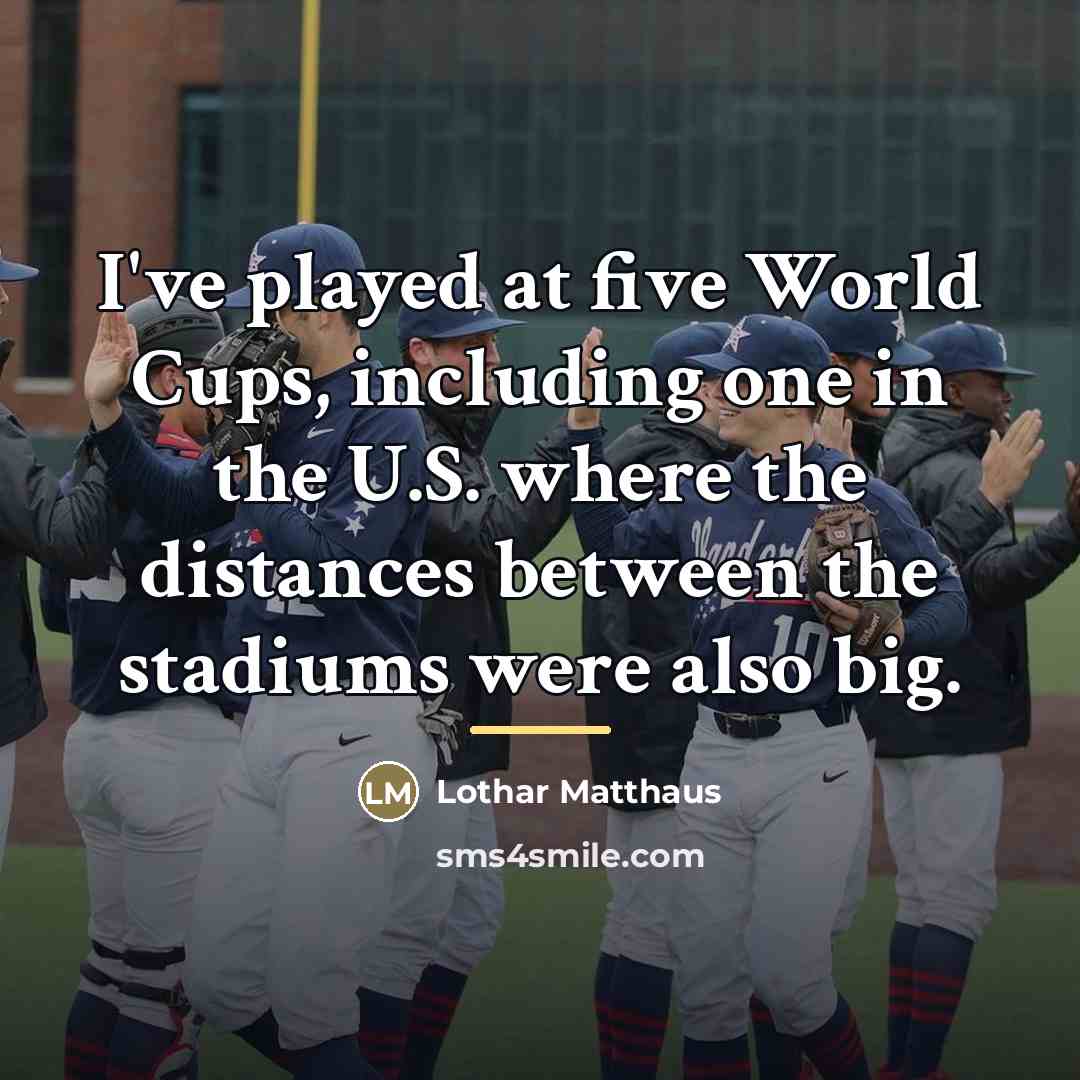 “I've played at five World Cups, including one in the…” quote by Lothar Matthaus