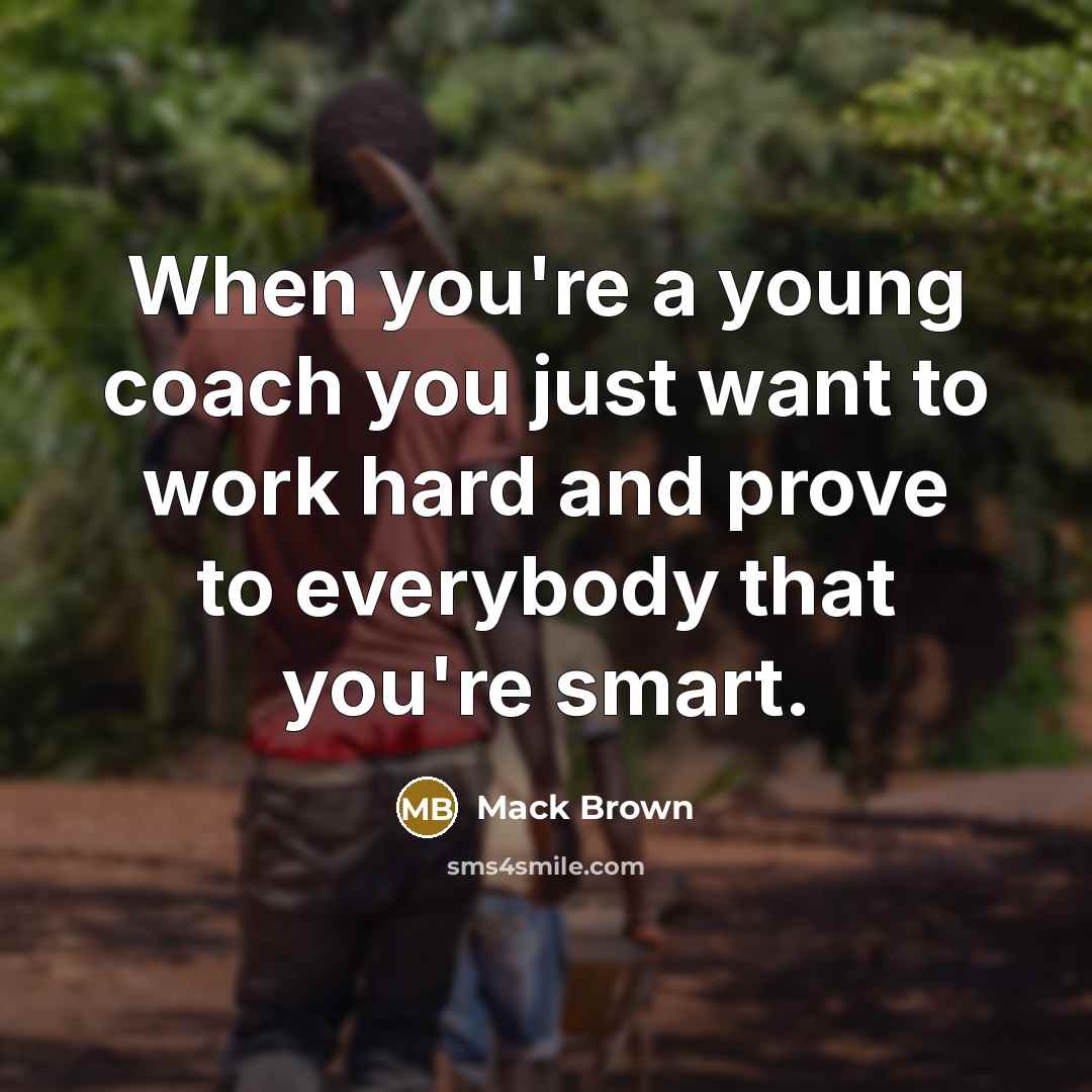 “When you're a young coach you just want to work…” quote by Mack Brown