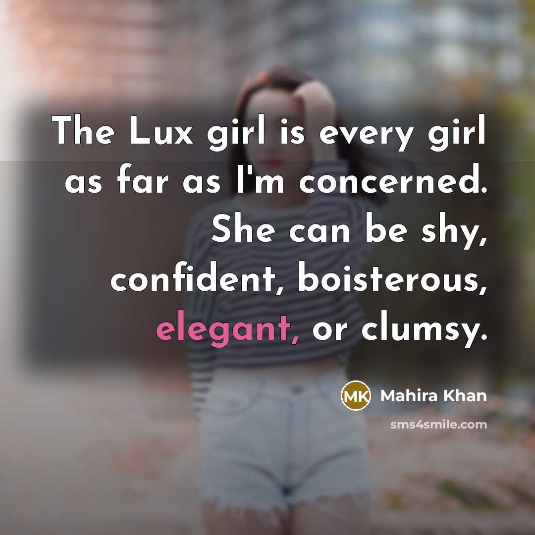 “The Lux girl is every girl as far as I'm…” quote by Mahira Khan