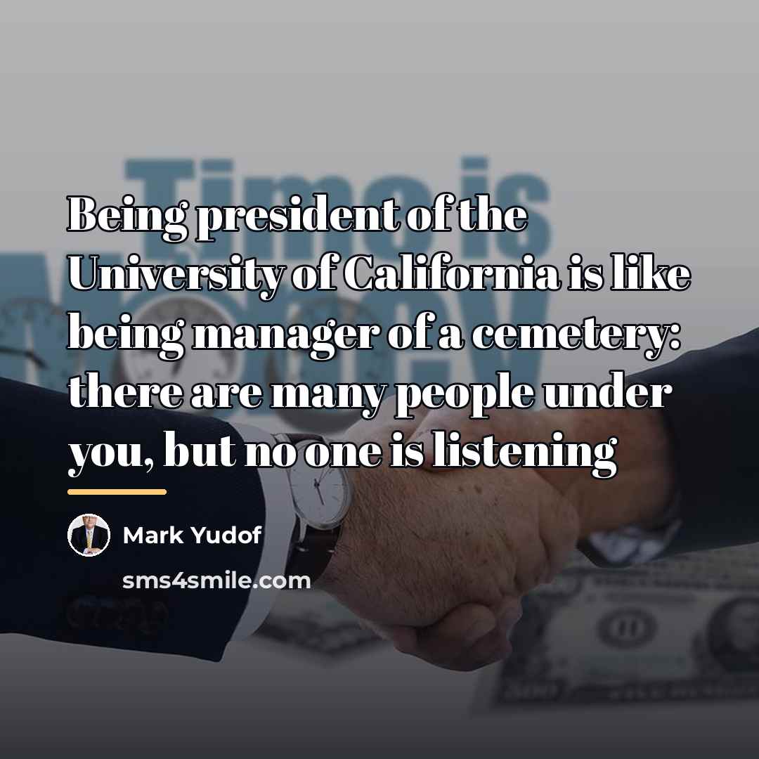 “Being president of the University of California is like being…” quote by Mark Yudof