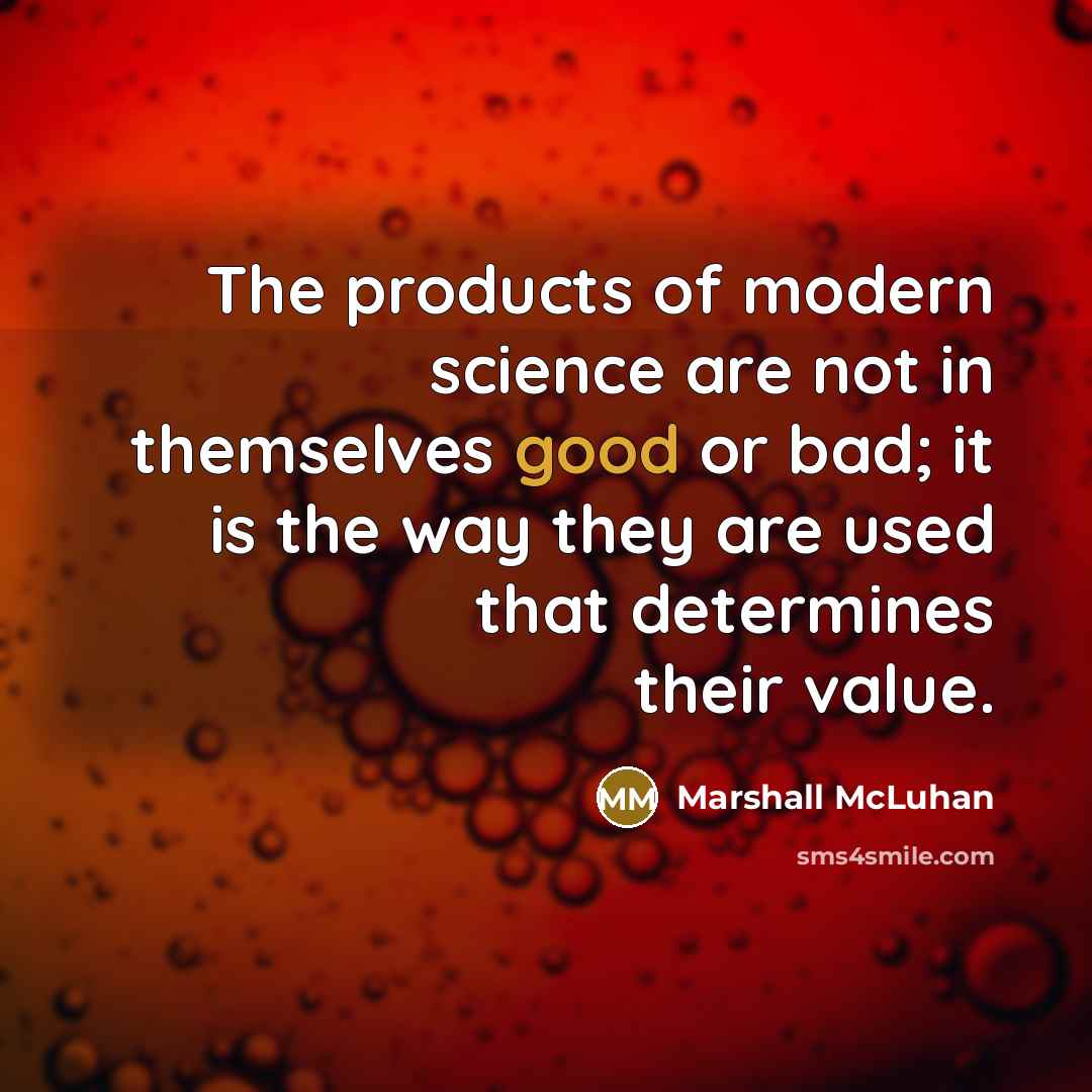 “The products of modern science are not in themselves good…” quote by Marshall McLuhan