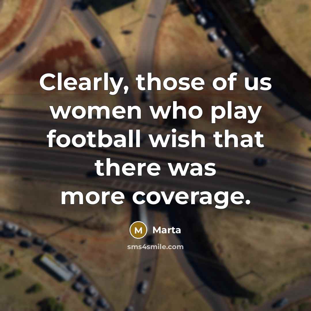 “Clearly, those of us women who play football wish that…” quote by Marta