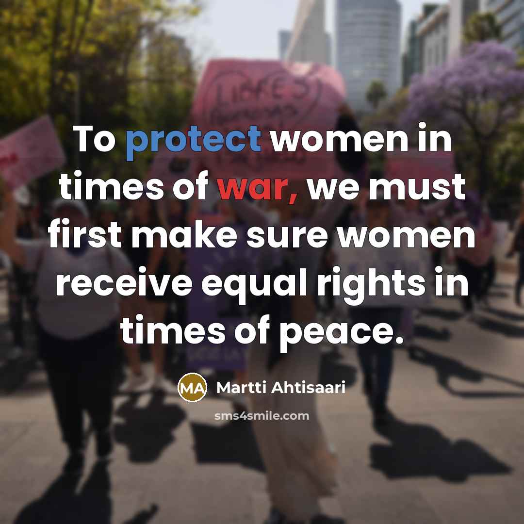 “To protect women in times of war, we must first…” quote by Martti Ahtisaari
