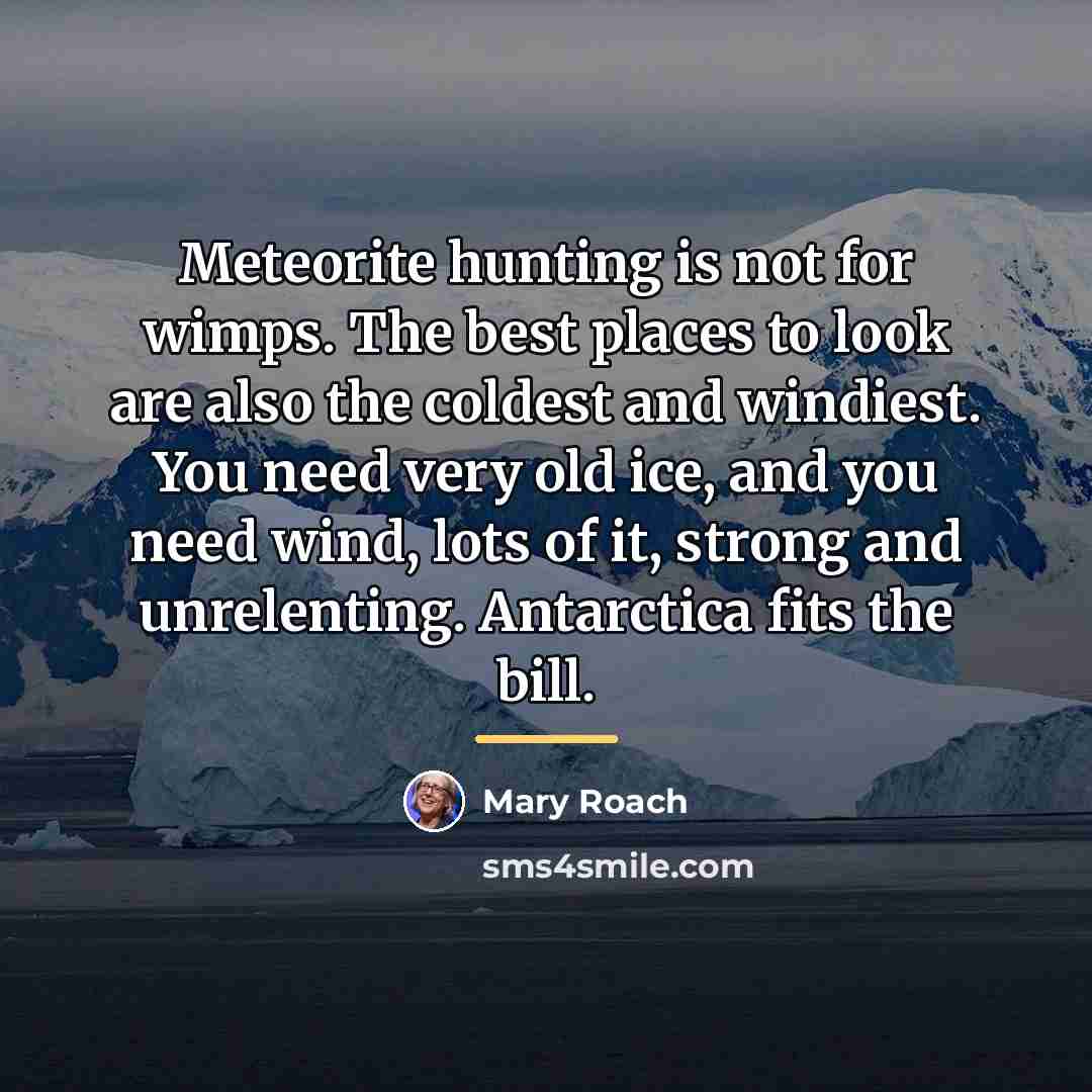 “Meteorite hunting is not for wimps. The best places to…” quote by Mary Roach