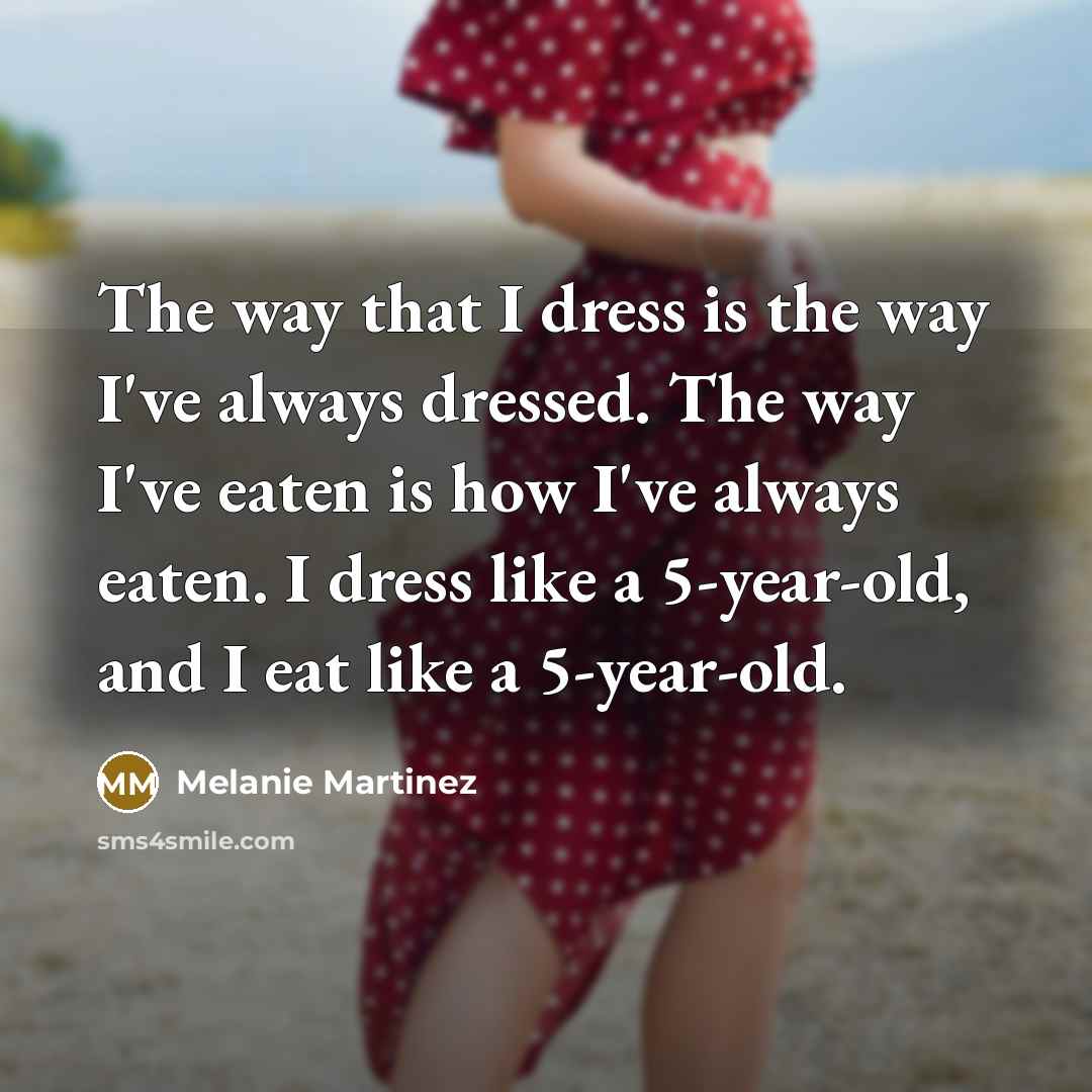 “The way that I dress is the way I've always…” quote by Melanie Martinez
