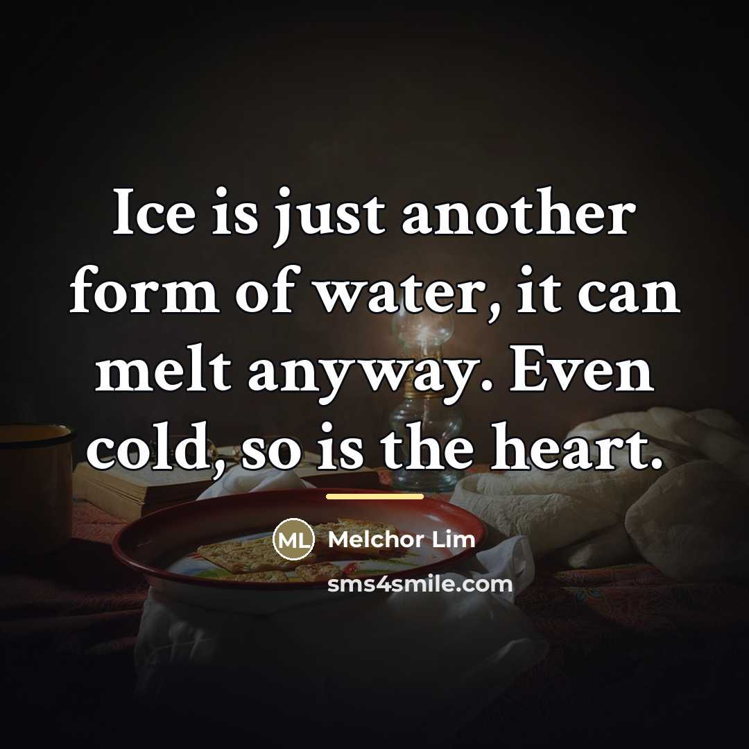 “Ice is just another form of water, it can melt…” quote by Melchor Lim