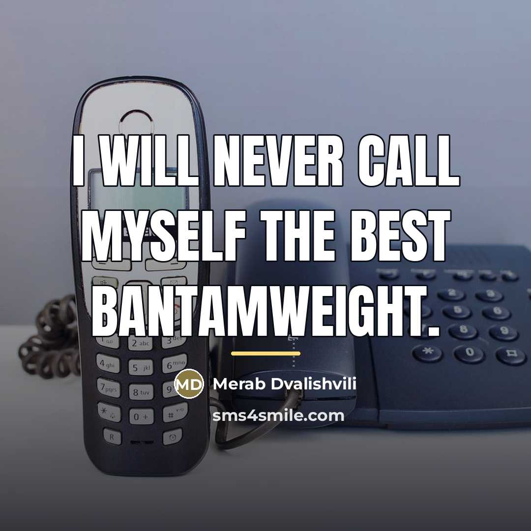 “I will never call myself the best bantamweight.…” quote by Merab Dvalishvili