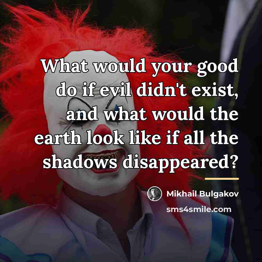“What would your good do if evil didn't exist, and…” quote by Mikhail Bulgakov