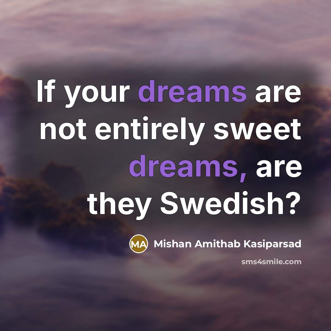 “If your dreams are not entirely sweet dreams, are they…” quote by Mishan Amithab Kasiparsad