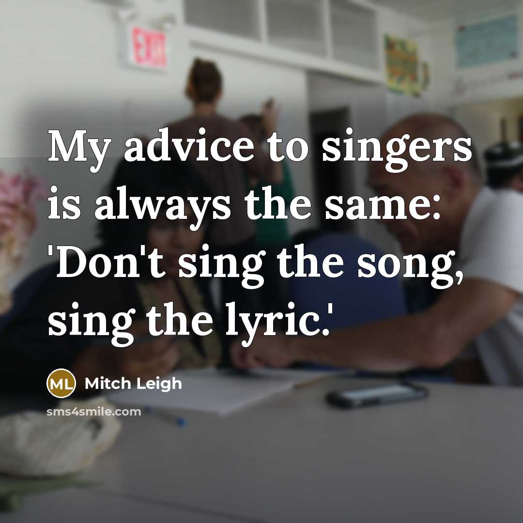 “My advice to singers is always the same: 'Don't sing…” quote by Mitch Leigh