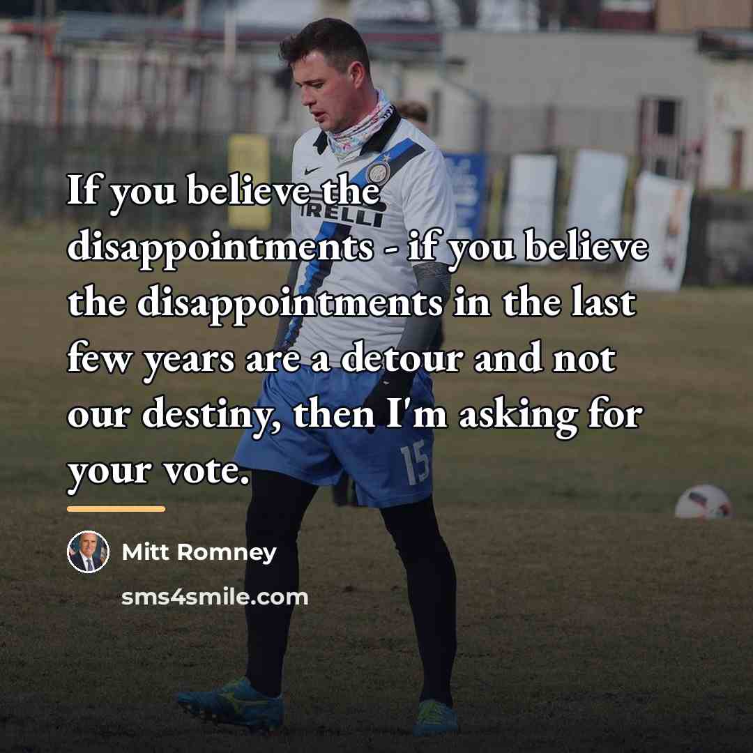 “If you believe the disappointments - if you believe the…” quote by Mitt Romney