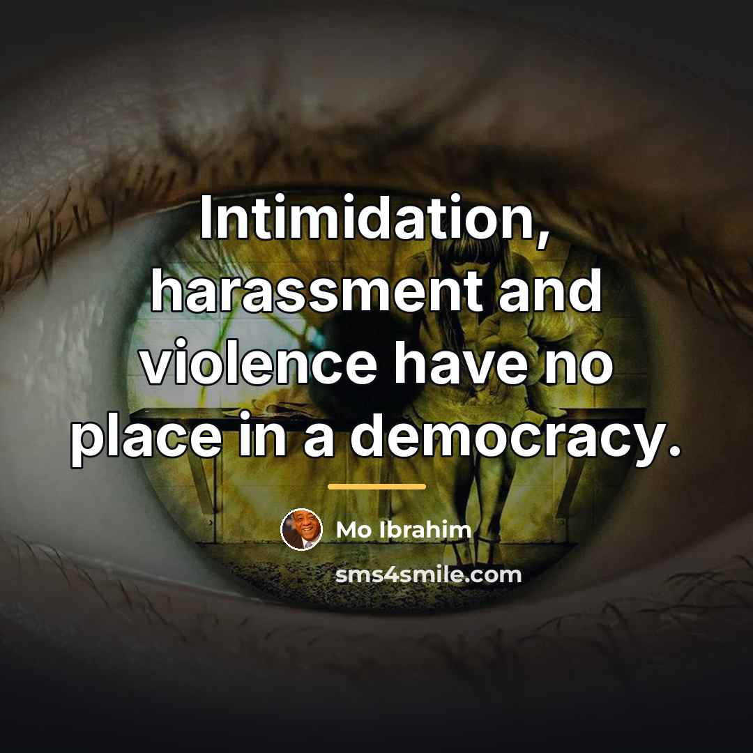 “Intimidation, harassment and violence have no place in a democracy.…” quote by Mo Ibrahim