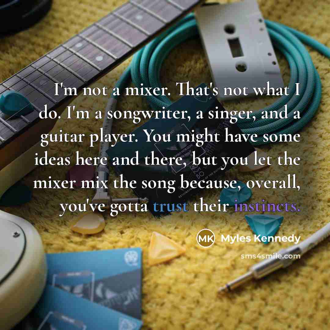“I'm not a mixer. That's not what I do. I'm…” quote by Myles Kennedy