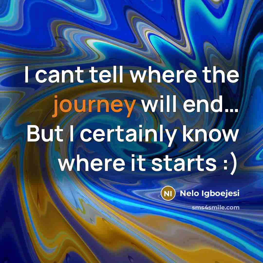 “I cant tell where the journey will end… But I certainly know where it starts :)” quote by Nelo Igboejesi