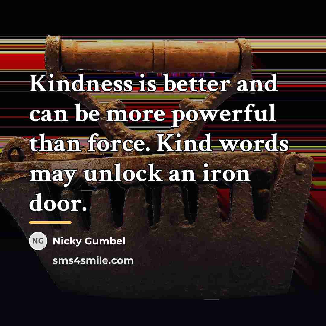 “Kindness is better and can be more powerful than force.…” quote by Nicky Gumbel