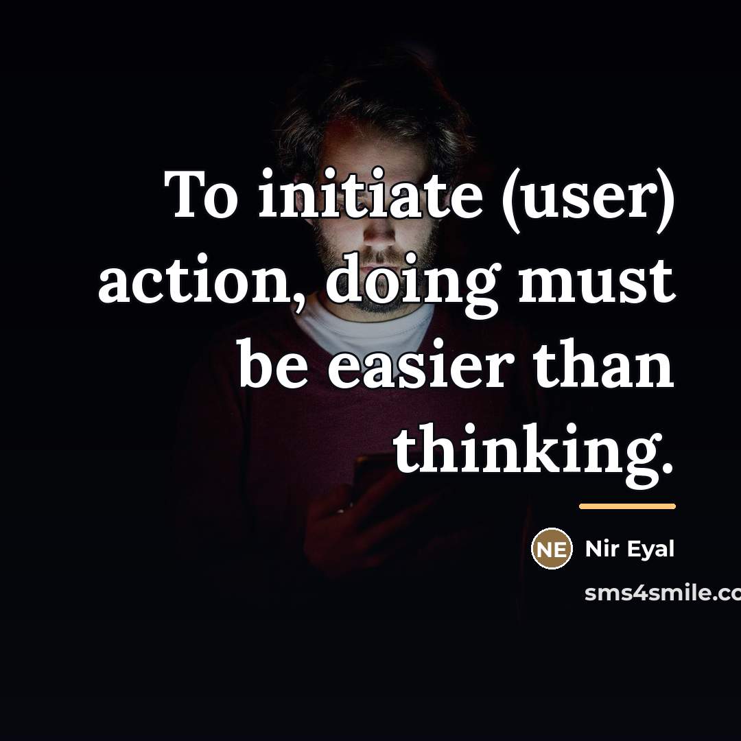 “To initiate (user) action, doing must be easier than thinking.…” quote by Nir Eyal