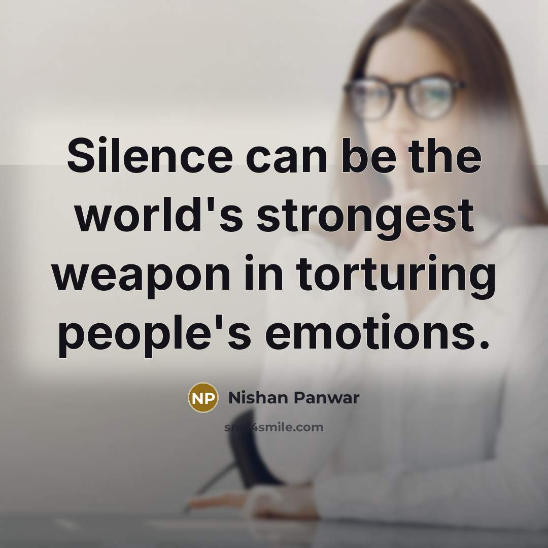 “Silence can be the world's strongest weapon in torturing people's…” quote by Nishan Panwar