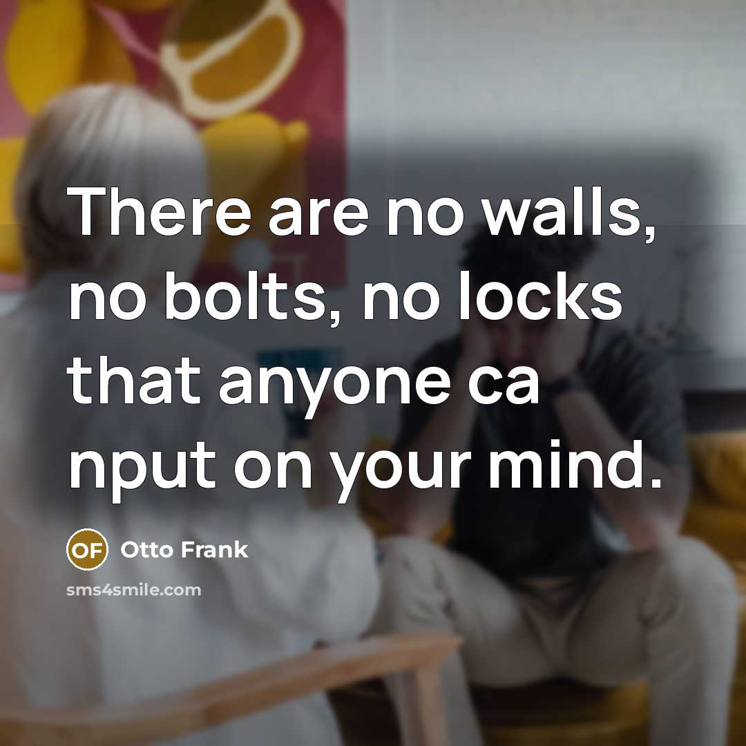 “There are no walls, no bolts, no locks that anyone…” quote by Otto Frank