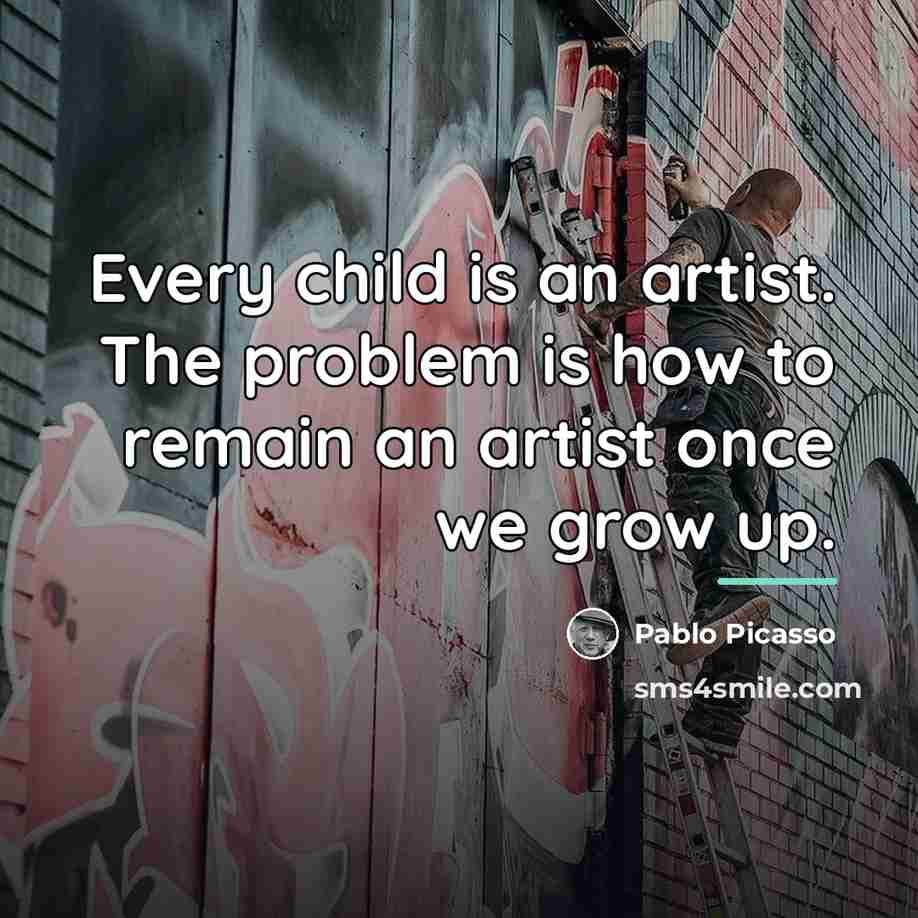 “Every child is an artist. The problem is how to…” quote by Pablo Picasso
