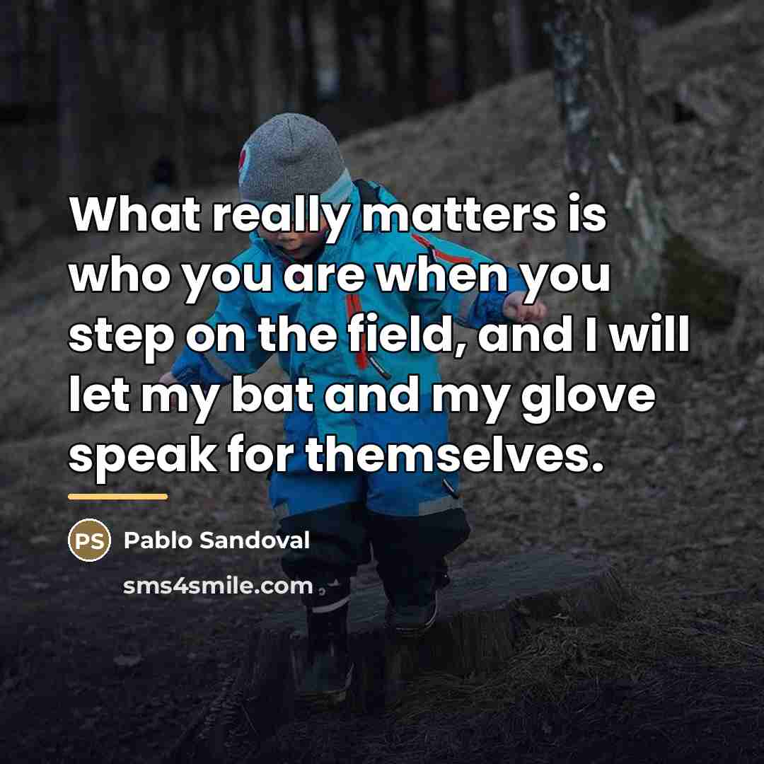 “What really matters is who you are when you step…” quote by Pablo Sandoval