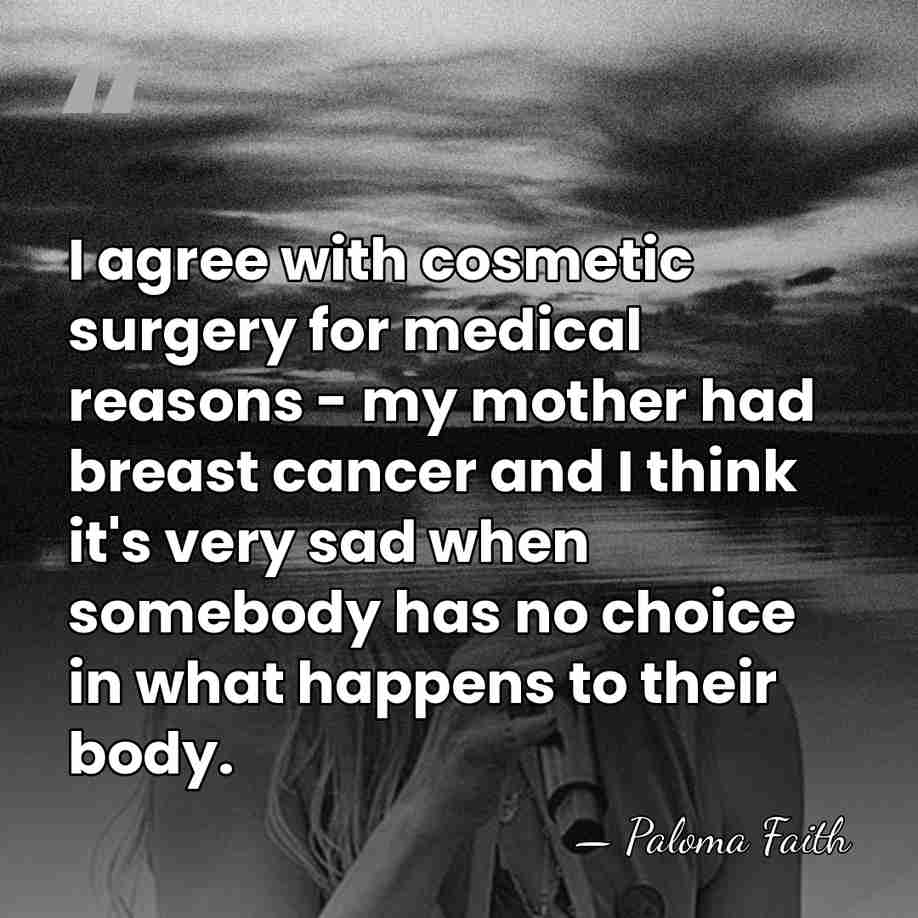 I agree with cosmetic surgery for medical reasons - my mother had&hellip; - Paloma Faith