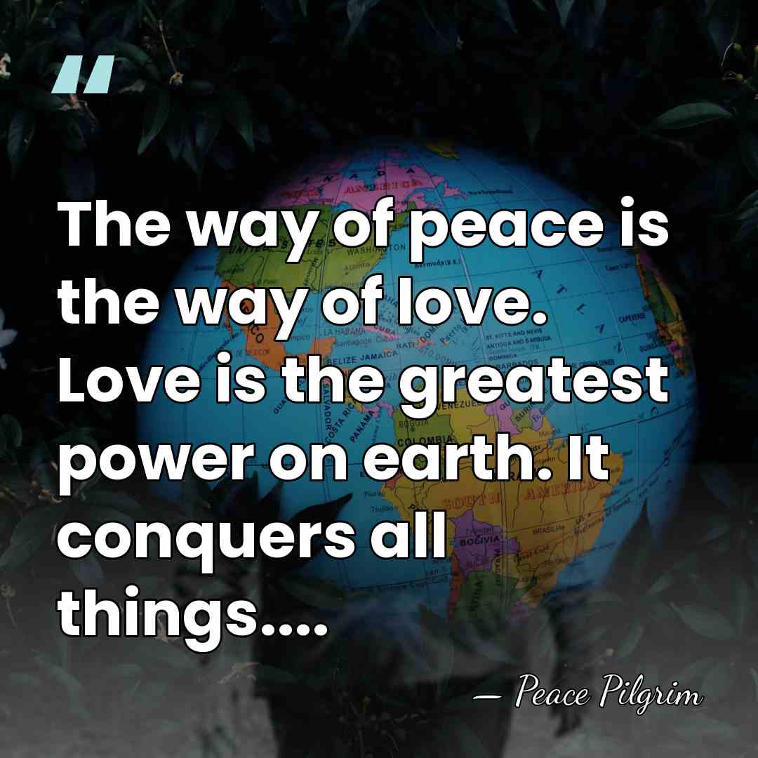 The way of peace is the way of love. Love is the&hellip; - Peace Pilgrim