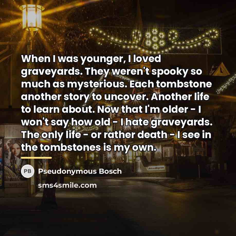 “When I was younger, I loved graveyards. They weren't spooky…” quote by Pseudonymous Bosch