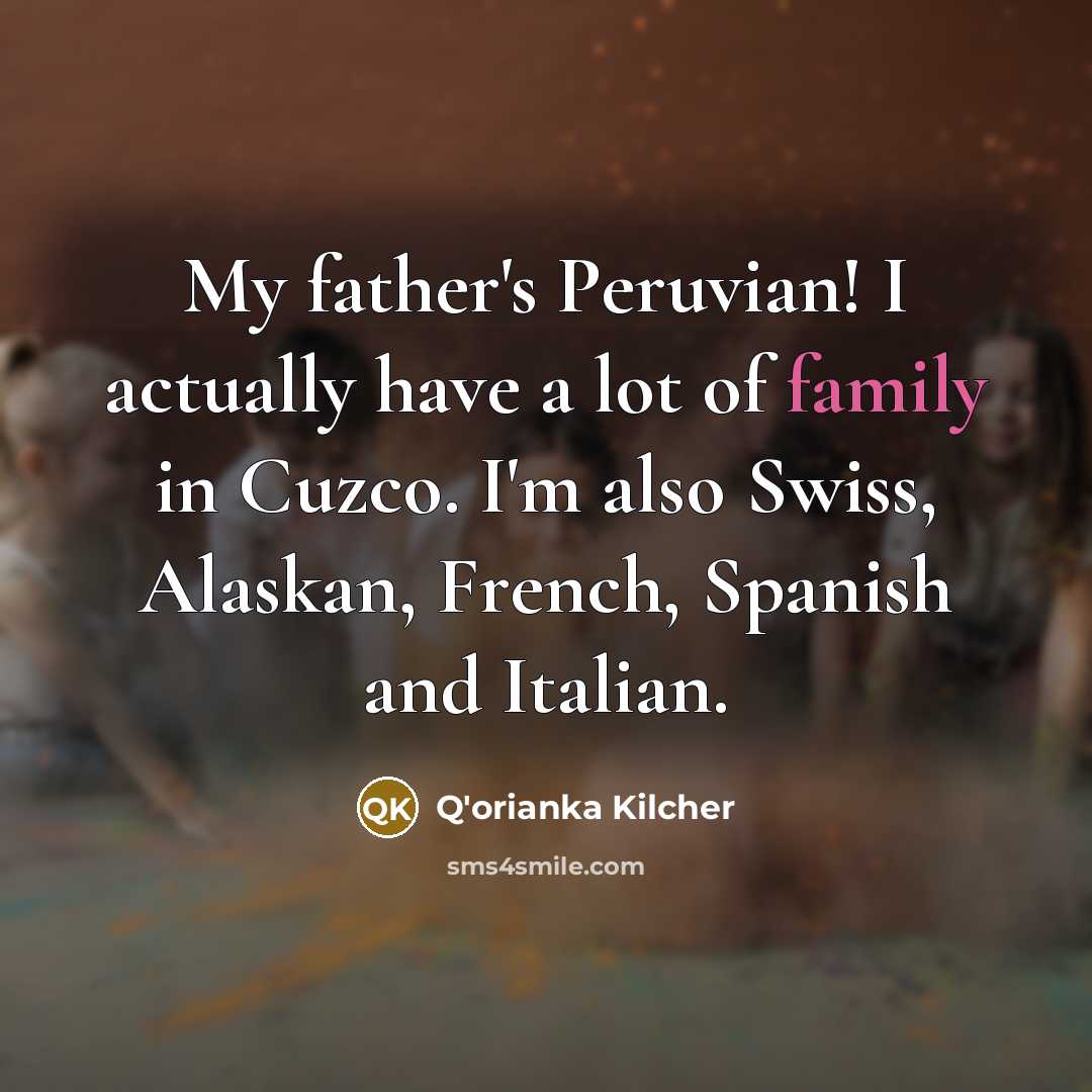 “My father's Peruvian! I actually have a lot of family…” quote by Q'orianka Kilcher
