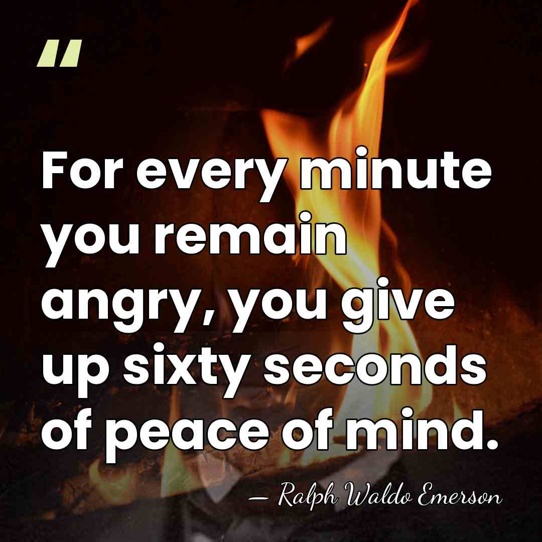 For every minute you remain angry, you give up sixty seconds of&hellip; - Ralph Waldo Emerson