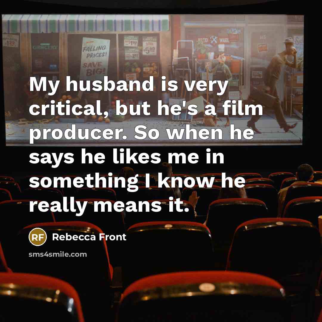 “My husband is very critical, but he's a film producer.…” quote by Rebecca Front