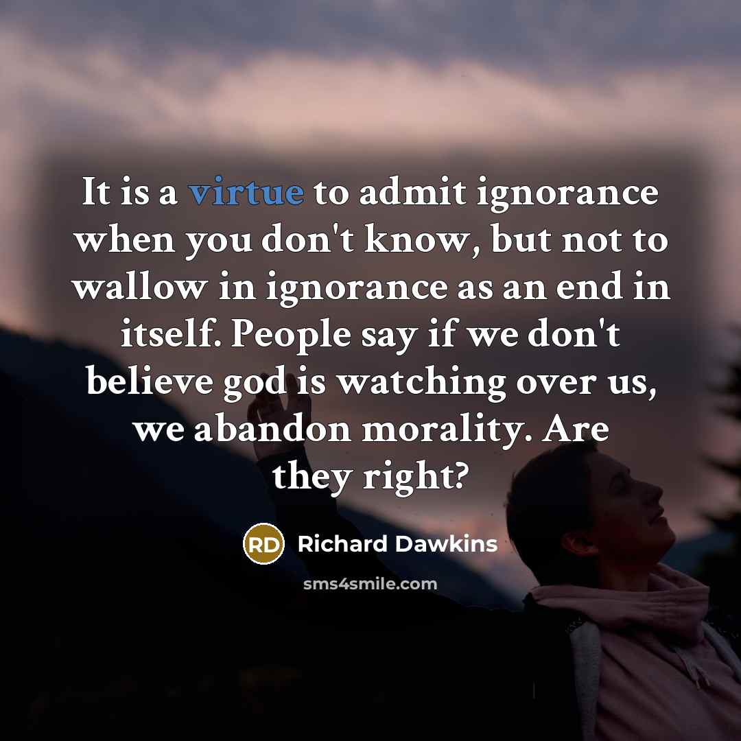 “It is a virtue to admit ignorance when you don't…” quote by Richard Dawkins