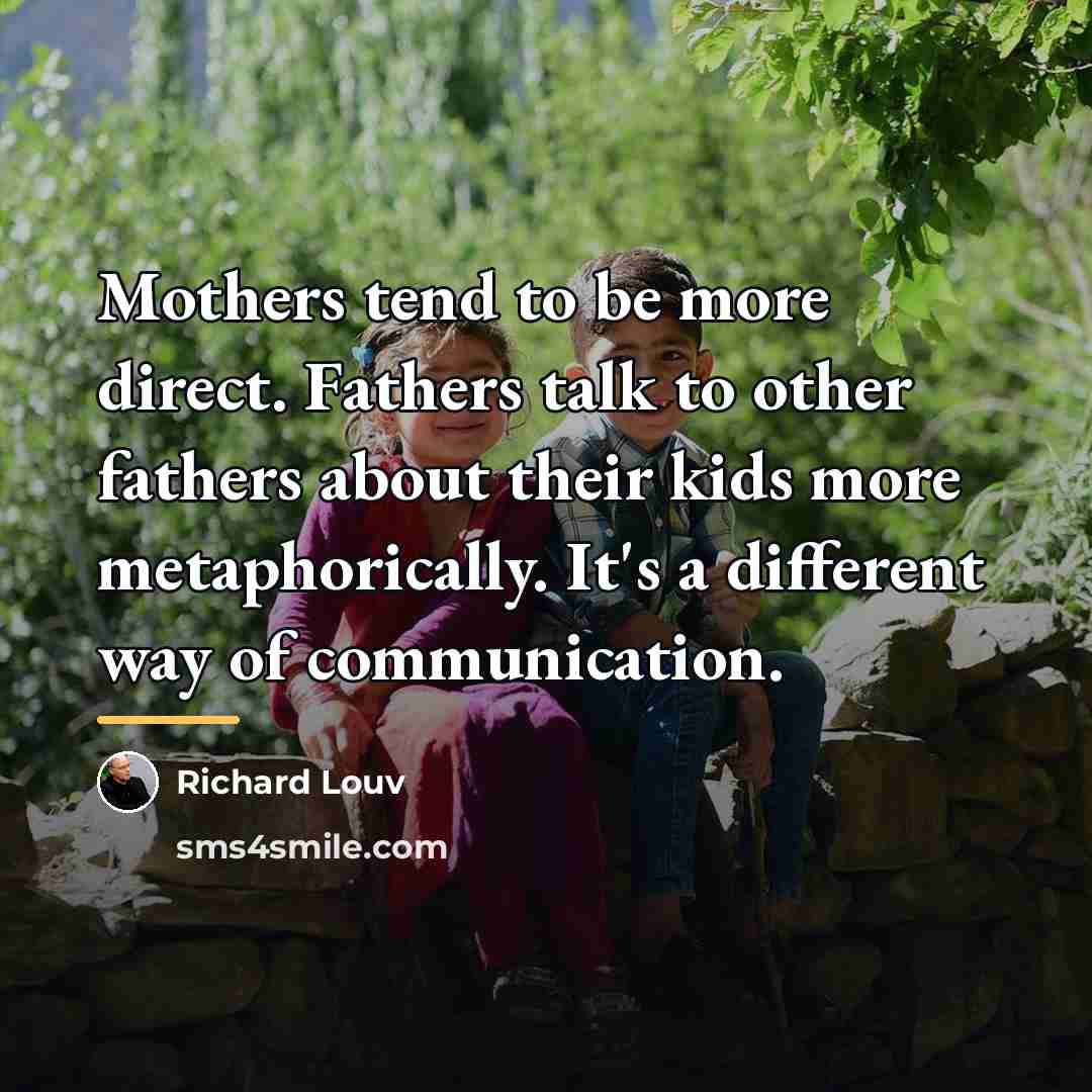 “Mothers tend to be more direct. Fathers talk to other…” quote by Richard Louv