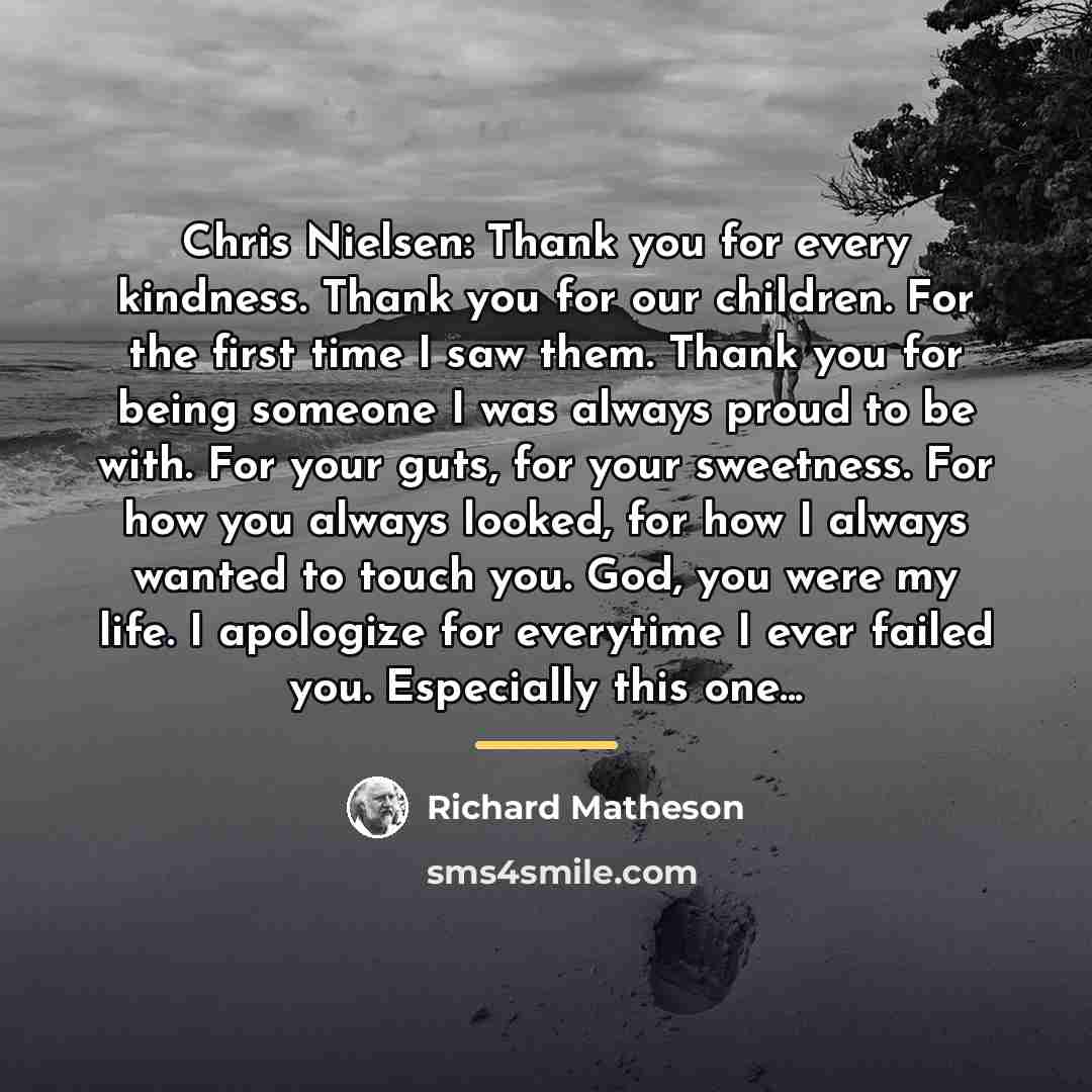 “Chris Nielsen: Thank you for every kindness. Thank you for…” quote by Richard Matheson