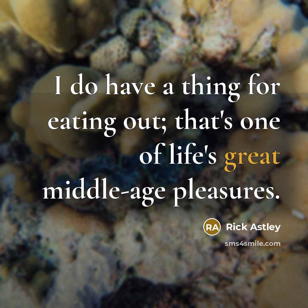 “I do have a thing for eating out; that's one…” quote by Rick Astley