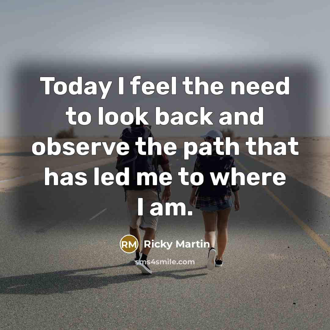 “Today I feel the need to look back and observe…” quote by Ricky Martin