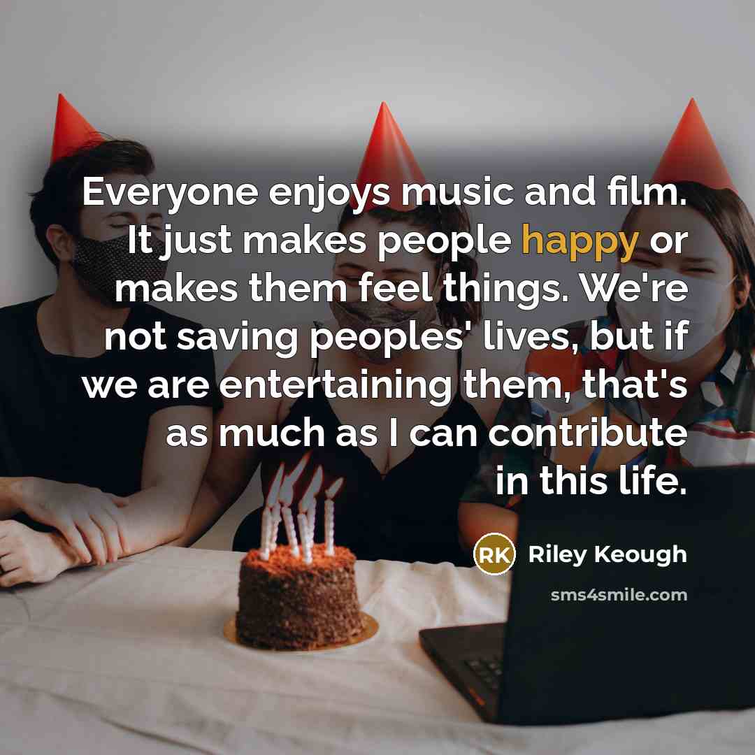 “Everyone enjoys music and film. It just makes people happy…” quote by Riley Keough