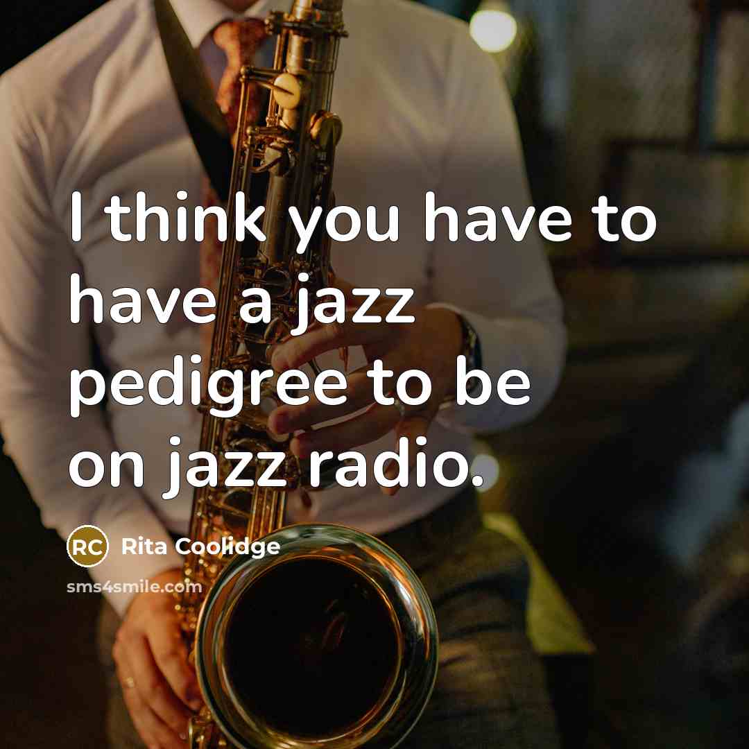 “I think you have to have a jazz pedigree to…” quote by Rita Coolidge