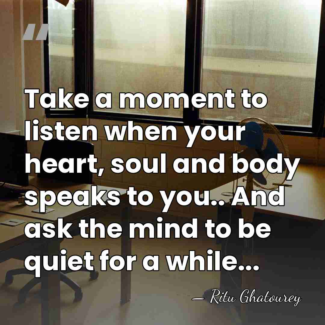 Take a moment to listen when your heart, soul and body speaks&hellip; - Ritu Ghatourey