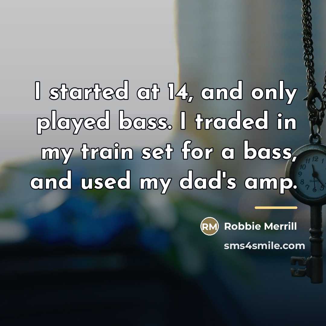 “I started at 14, and only played bass. I traded…” quote by Robbie Merrill