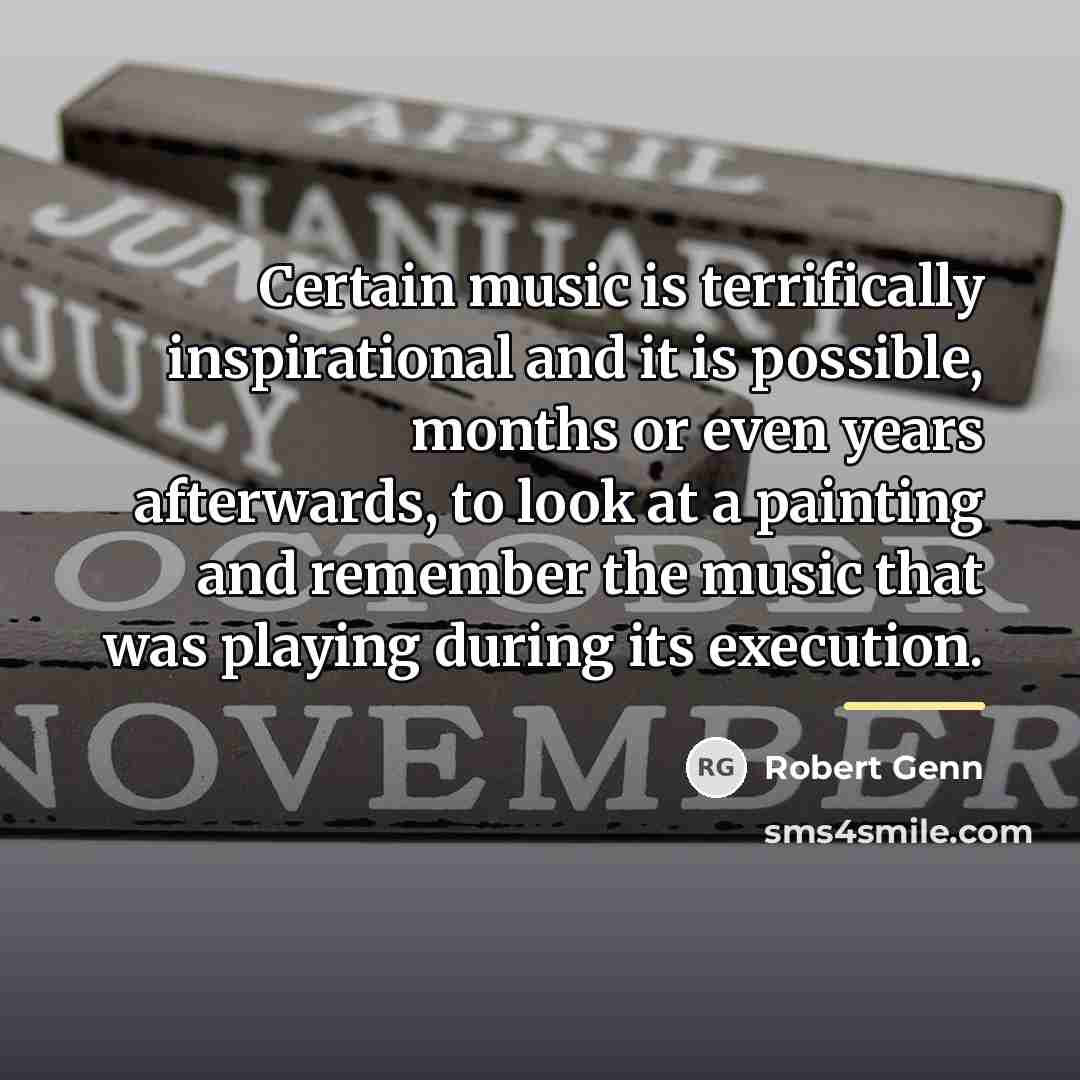 “Certain music is terrifically inspirational and it is possible, months…” quote by Robert Genn