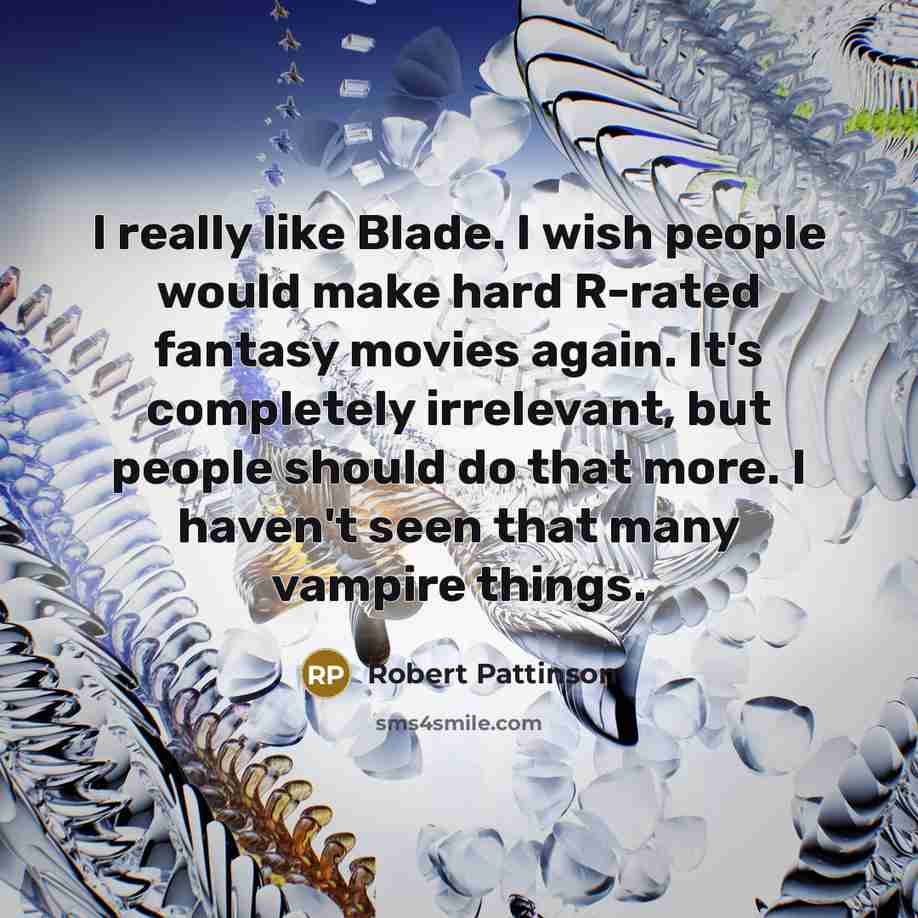 “I really like Blade. I wish people would make hard…” quote by Robert Pattinson