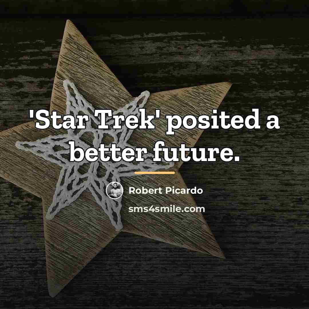 “'Star Trek' posited a better future.…” quote by Robert Picardo
