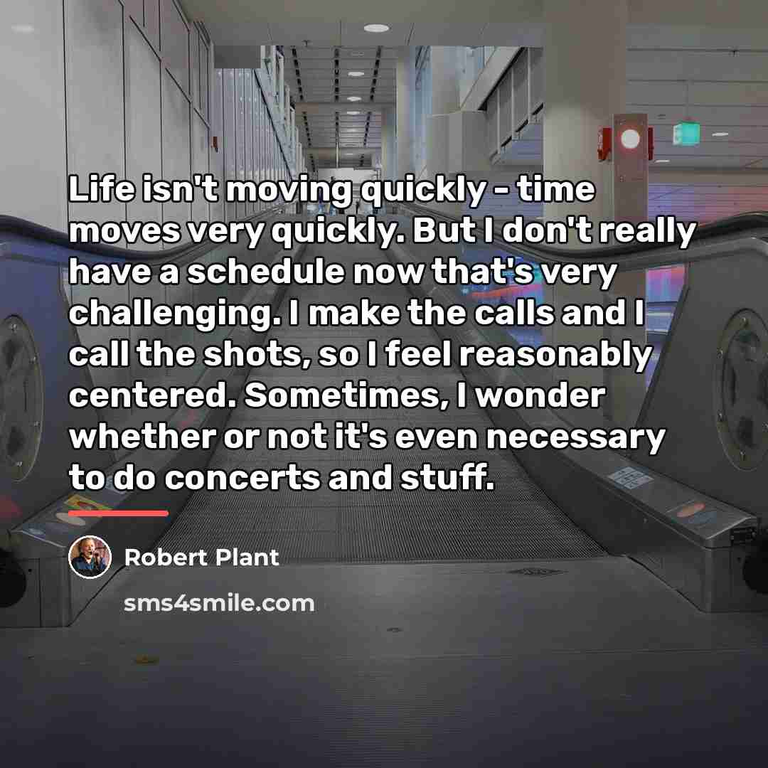 “Life isn't moving quickly - time moves very quickly. But…” quote by Robert Plant