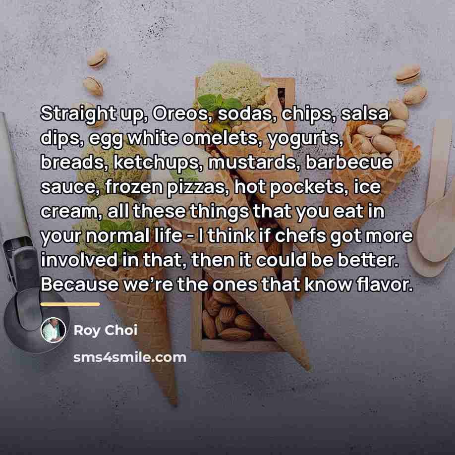 “Straight up, Oreos, sodas, chips, salsa dips, egg white omelets,…” quote by Roy Choi